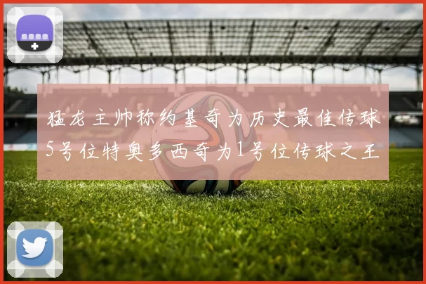 猛龙主帅称约基奇为历史最佳传球5号位特奥多西奇为1号位传球之王