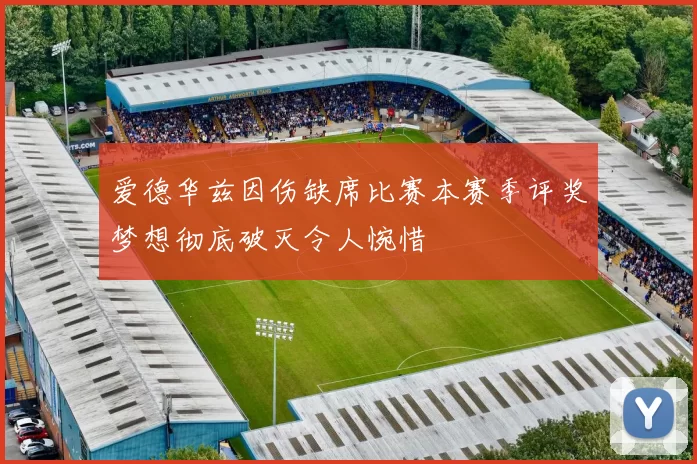 爱德华兹因伤缺席比赛本赛季评奖梦想彻底破灭令人惋惜
